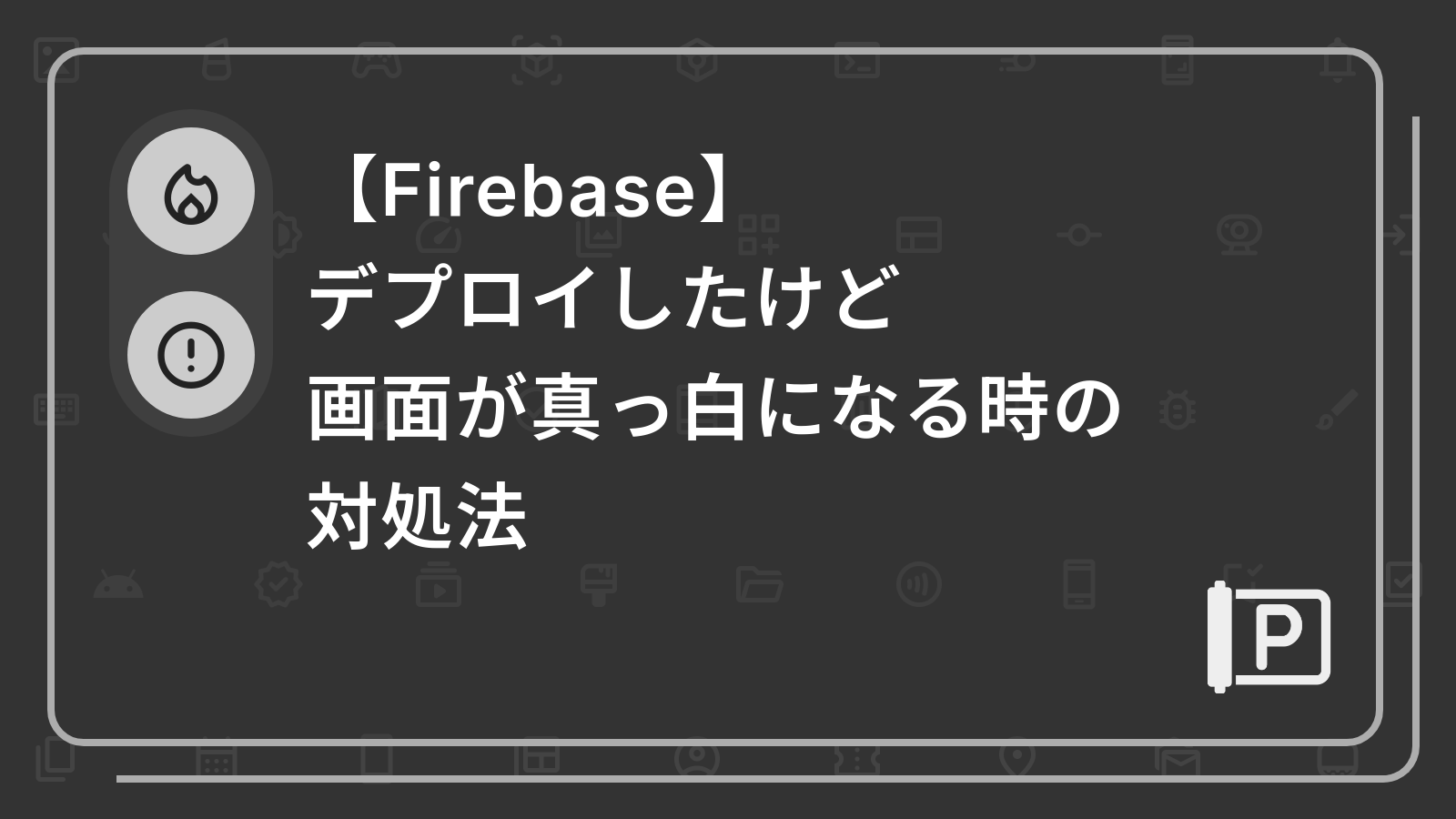 【Firebase】
デプロイしたけど
画面が真っ白になる時の
対処法