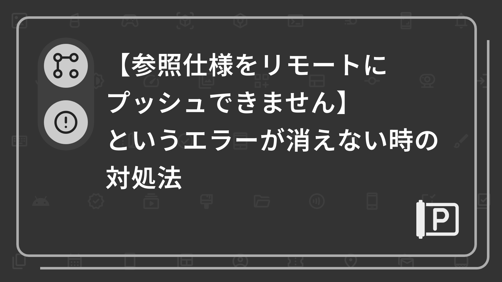 【参照仕様をリモートにプッシュできません】
というエラーが消えない時の対処法